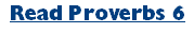 Read Proverbs 6