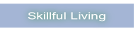 Skillful Living.