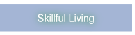Skillful Living.